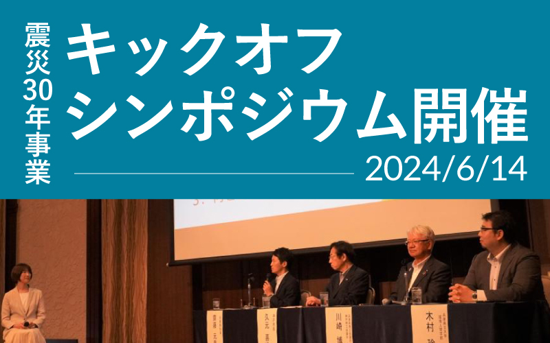 震災30年事業キックオフシンポジウムの開催（2024年6月14日）